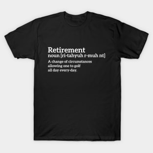 Retirement - a change of circumstances allowing one to golf all day every-day funny t-shirt T-Shirt